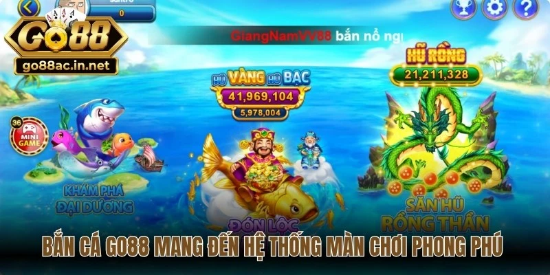 Bắn cá Go88 mang đến hệ thống màn chơi phong phú với nhiều cấp độ khác nhau