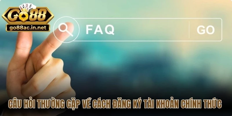 Câu hỏi thường gặp về cách đăng ký tài khoản chính thức Go88