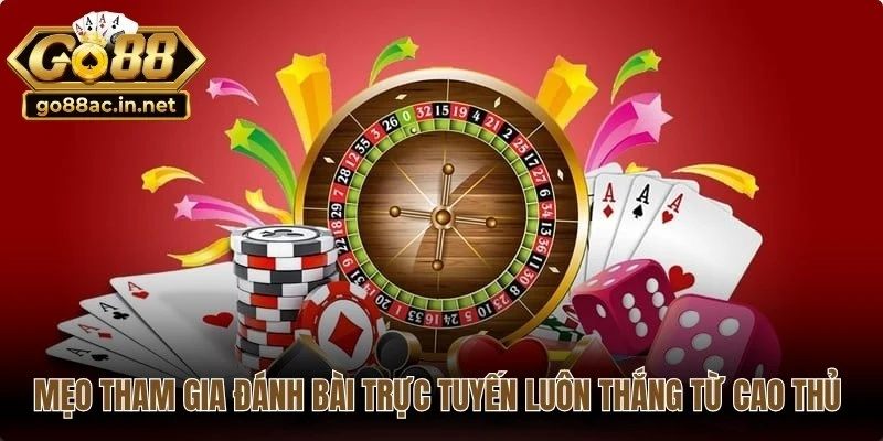 Mẹo tham gia đánh bài trực tuyến luôn thắng từ cao thủ nên áp dụng