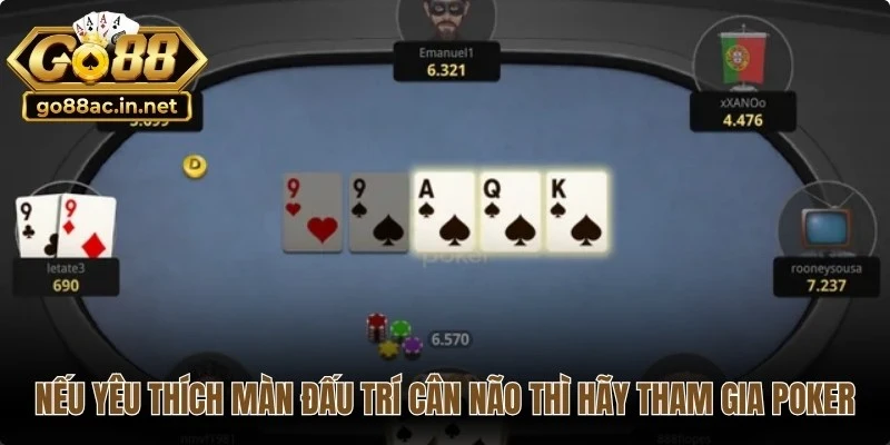Nếu bạn yêu thích những màn đấu trí cân não thì hãy tham gia Poker