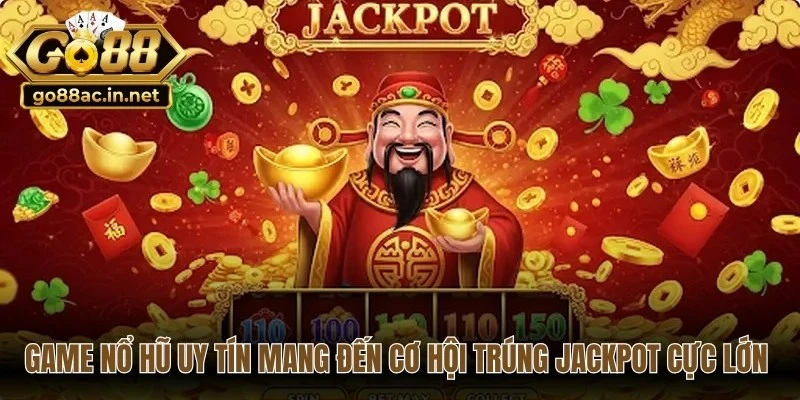 Game nổ hũ uy tín mang đến cơ hội trúng Jackpot cực lớn cho anh em