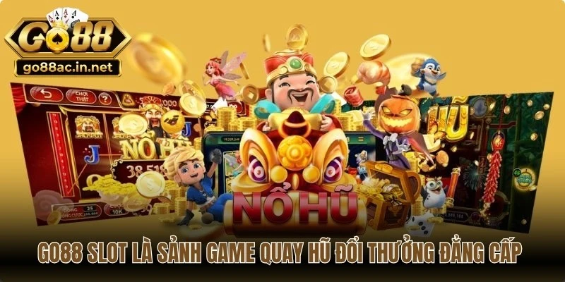Go88 slot là sảnh game quay hũ đổi thưởng đẳng cấp quốc tế