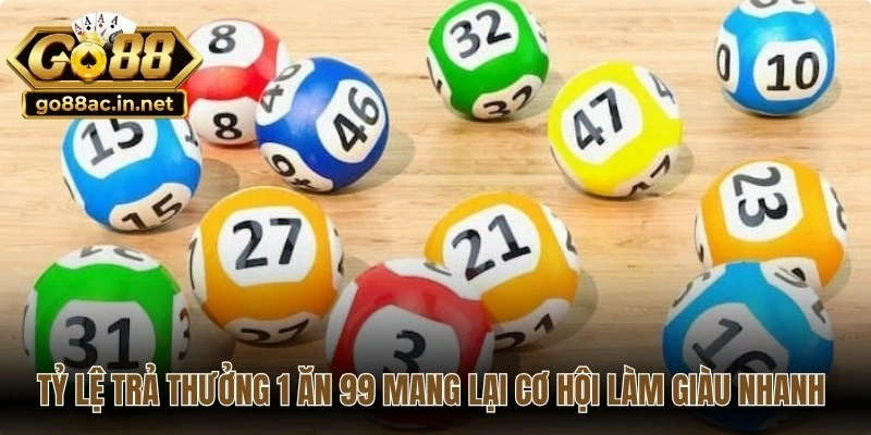 Tỷ lệ trả thưởng 1 ăn 99 mang lại cơ hội làm giàu nhanh chóng