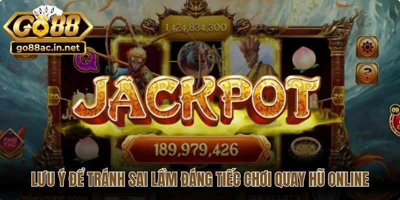 Lưu ý để tránh sai lầm đáng tiếc chơi quay hũ online